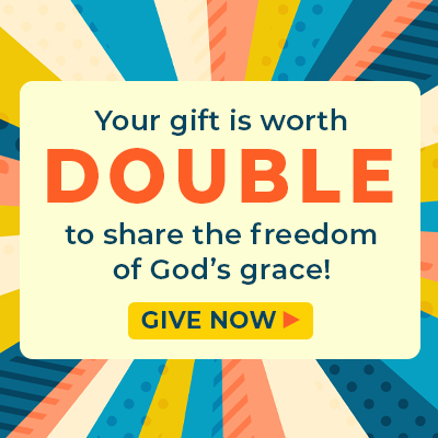 Your gift helps reach more people with the Good News of God’s grace
