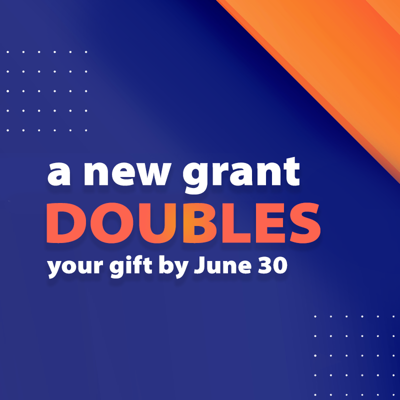 Your gift is MATCHED through June 30!