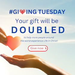 Thank you for your GivingTuesday gift which DOUBLES to help more people experience Life!